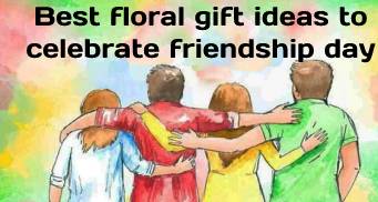 Best floral gift ideas in 2022 to celebrate friendship day 12 best friendshio day