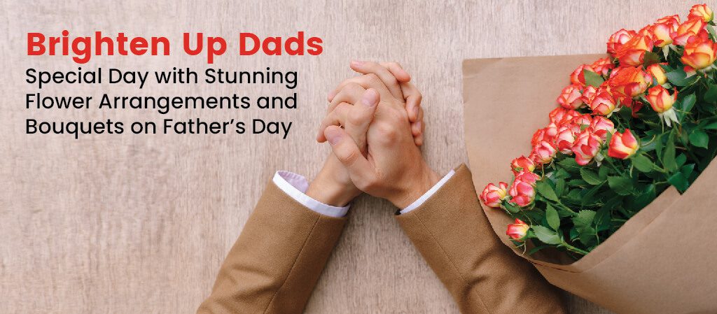Brighten Up Dads' Special Day with Stunning Flower Arrangements and Bouquets on Father's Day 1 blog Banners 1718 17 1