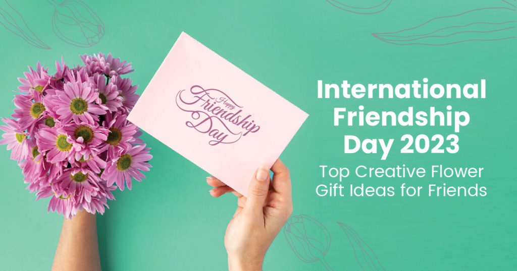 International Friendship Day 2023 - Top Creative Flower Gift Ideas for Friends 1 BTF DUbai