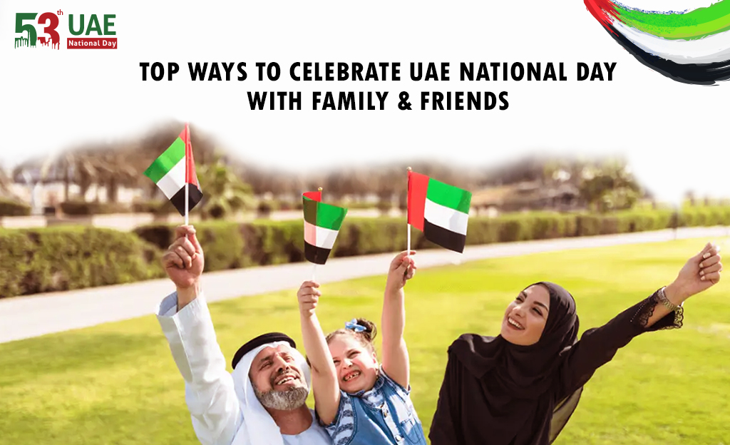Top Ways to Celebrate UAE National Day with Family and Friends 1 Top ways BTF UAE copy